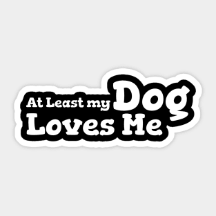 At Least My Dog Loves Me Sticker